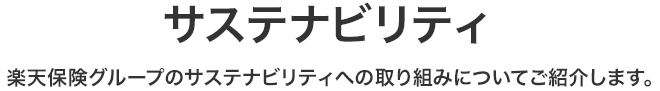 サステナビリティ　楽天保険グループのサステナビリティへの取り組みについてご紹介します。