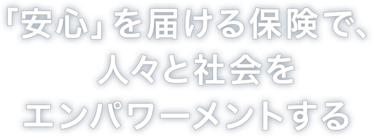 「安心」を届ける保険で、人々と社会をエンパワーメントする